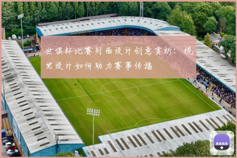 世俱杯比赛封面设计创意赏析:视觉设计如何助力赛事传播