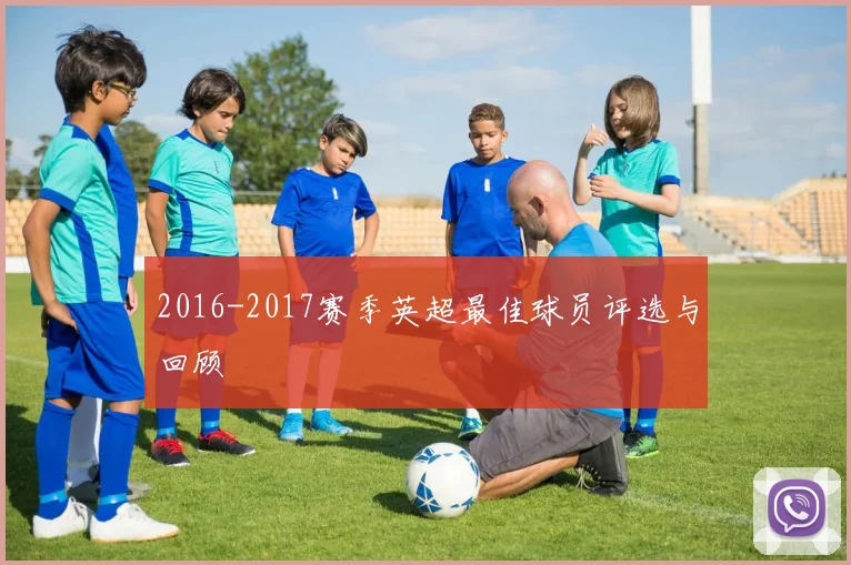 2016-2017赛季英超最佳球员评选与回顾